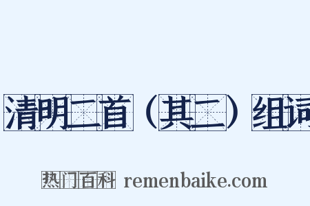 清明二首（其二）组词是什么意思的图片
